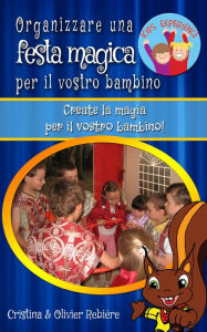 Title: Organizzare una festa magica per il vostro bambino: Create la magia per il vostro bambino!, Author: Long Tall Shorty