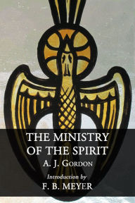 Title: The Ministry of the Spirit, Author: A. J. Gordon