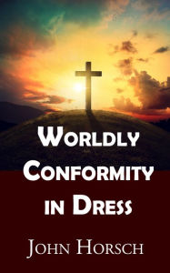 Title: Worldly Conformity in Dress, Author: John Horsch