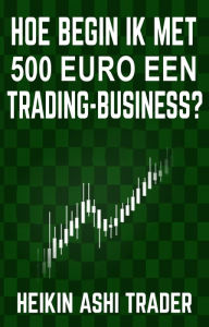 Title: Hoe begin ik met 500 euro een trading-business?, Author: Heikin Ashi Trader
