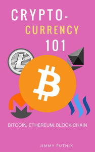 Title: Cryptocurrency 101: A 2018 Simple Beginners Guide to Buying, Investing, Trading and Mining Bitcoin, Ethereum, Litecoin and Other Altcoins, The strengths and weaknesses of cryptocurrencies and future, Author: JImmy Putnik