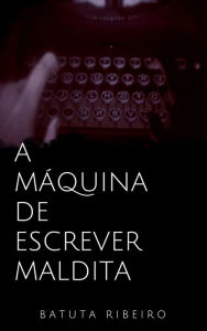 Title: A máquina de escrever maldita, Author: Batuta Ribeiro