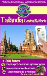 Title: Tailândia Central e do Norte: Descubra o centro e o norte da Tailândia, a pérola da Ásia, mais de 200 fotos, dicas e links úteis!, Author: Cristina Rebiere