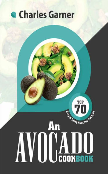 An Avocado Cookbook: Top 70 Easy & Tasty Avocado Recipes