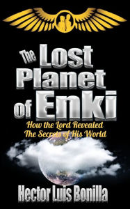 Title: The Lost Planet of Enki: How The Lost Revealed the Secrets of His World, Author: Hector Luis Bonilla