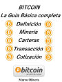 BITCOIN La Guía Básica Completa: Definición, Minería, Carteras, Transacción y Cotización