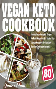 Title: Vegan Keto Cookbook: 80 Amazing Vegan Ketogenic Recipes For Rapid Weight loss & A Healthy Life - A Vegan Ketogenic Diet Cookbook (Best Low Carb Vegan Recipes), Author: Jane Adams