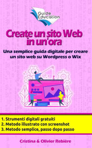 Title: Create un sito Web in un'ora: Una semplice guida digitale per creare un sito web su Wordpress o Wix, Author: Olivier Rebiere