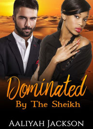 Title: Dominated By The Sheikh, Author: Aaliyah Jackson