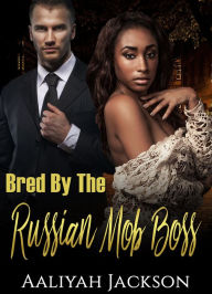 Title: Bred By The Russian Mob Boss, Author: Aaliyah Jackson