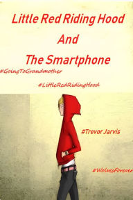 Title: Little Red Riding Hood And The Smartphone, Author: Trevor Jarvis