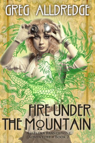 Title: Fire Under the Mountain: A Helena Brandywine Adventure, Author: Greg Alldredge