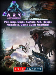 Title: Ark Aberration, PS4, Map, Dinos, Surface, Oil, Bosses, Nameless, Game Guide Unofficial, Author: Josh Abbott