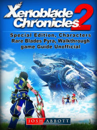 Title: Xenoblade Chronicles 2, Special Edition, Characters, Rare Blades, Pyra, Walkthrough, Game Guide Unofficial, Author: Josh Abbott