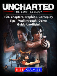 Title: Uncharted The Lost Legacy PS4, Chapters, Trophies, Gameplay, Tips, Walkthrough, Game Guide Unofficial, Author: HSE Games