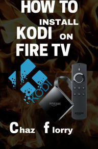 Title: How To Install Kodi On Fire Tv: A detailed Kodi installation Guide with Screenshots, Author: Chaz Florry