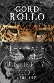 Title: The Face of an Unlikely God, Author: Gord Rollo