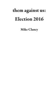 Title: them against us: Election 2016, Author: Mike Clancy