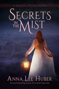 Title: Secrets in the Mist (A Gothic Myths Novel, #1), Author: Anna Lee Huber