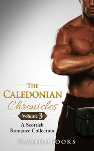 Title: The Caledonian Chronicles Vol.3 (Scottish Romance Collection, #3), Author: Passion Books