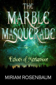 Title: The Marble Masquerade: Echoes of Merlansoor, Author: Miriam Rosenbaum