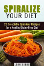 Spiralize Your Diet: 20 Delectable Spiralizer Recipes for a Healthy Gluten-Free Diet (Vegan & Weight Loss)