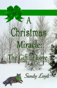 Title: A Christmas Miracle: The Gift of Love (Christmas Miracle Series, #2), Author: Sandy Loyd