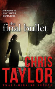 Title: The Final Bullet - Book Four of the Sydney Harbour Hospital Series, Author: Chris Taylor