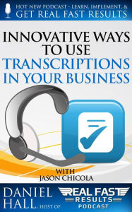 Title: Innovative Ways to Use Transcriptions in Your Business (Real Fast Results, #26), Author: Daniel Hall