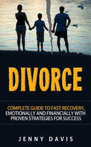 Title: Divorce: Complete Guide to Fast Recovery, Emotionally and Financially With Proven Strategies For Success, Author: Jenny Davis