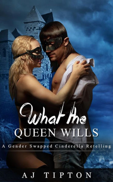What the Queen Wills: A Gender Swapped Cinderella Retelling (Naughty Fairy Tales, #1)
