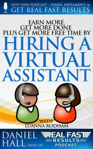 Title: Earn More, Get More Done, Plus Get More Free Time by Hiring a Virtual Assistant (Real Fast Results, #29), Author: Daniel Hall
