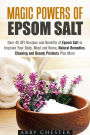 Magic Powers of Epsom Salt: Over 40 DIY Recipes and Benefits to Improve Your Body, Mind and Home, Natural Remedies, Cleaning and Beauty Products (DIY Beauty Products)