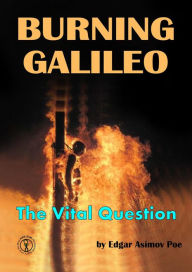 Title: Burning Galileo - The Vital Question (The Rules of Rhetoric, The Socratic Method, and Critical Thinking, #1), Author: Edgar Asimov Poe
