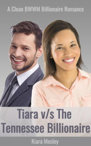 Title: BWWM ROMANCE: Tiara vs the Tennessee Billionaire, Author: Kiara Mosley