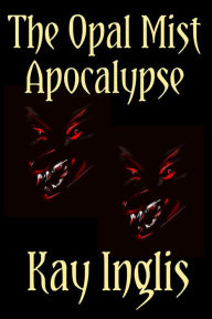 Title: The Opal Mist Apocalypse, Author: Kay Inglis