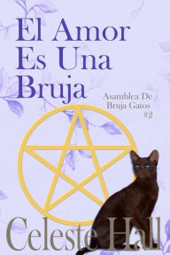 Title: El Amor Es Una Bruja, Author: Celeste Hall