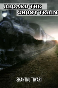 Title: Aboard the Ghost Train, Author: Shantnu Tiwari