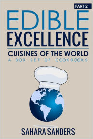 Title: Edible Excellence, Part 2: Cuisines Of The World, Author: Sahara Sanders