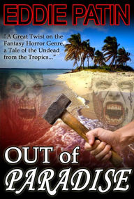 Title: Out of Paradise - A Short Story of Zombie Fantasy Fiction from the Tropics - Forgotten Tales from the Realms of Primoria, Author: Eddie Patin