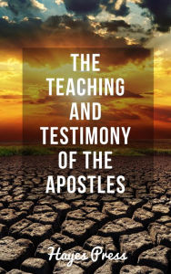 Title: The Teaching and Testimony of the Apostles, Author: Hayes Press