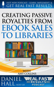 Title: Creating Passive Royalties from eBook Sales to Libraries (Real Fast Results, #19), Author: Daniel Hall