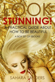 Title: Look Stunning: A Practical Guide About How To Be Beautiful (Secrets Of Femmes Fatales, #6), Author: Sahara Sanders