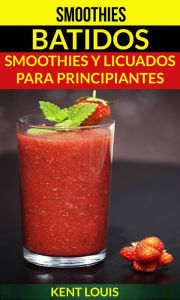 Title: Smoothies: Batidos: Smoothies y Licuados para Principiantes, Author: Kent Louis