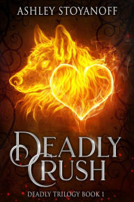 Title: Deadly Crush (Deadly Trilogy, #1), Author: Ashley Stoyanoff