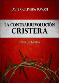 Title: La Contrarrevolución cristera. Dos cosmovisiones en pugna, Author: Javier Olivera Ravasi