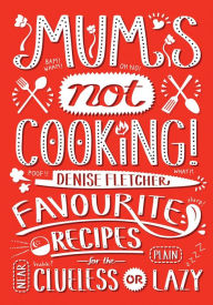 Title: Mum's Not Cooking: Favourite Singaporean Recipes for the Near Clueless or Plain Lazy, Author: Denise Fletcher