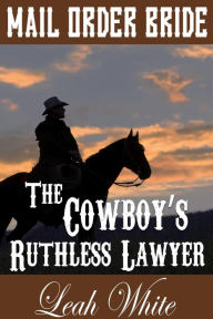 Title: The Cowboy's Ruthless Lawyer (Mail Order Bride), Author: Leah White