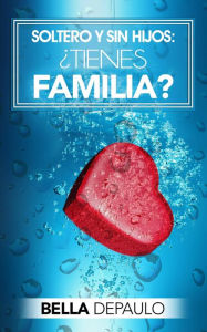 Title: Soltero y sin hijos: Tienes familia?, Author: Bella DePaulo