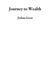 Title: Journey to Wealth, Author: Joshua Great